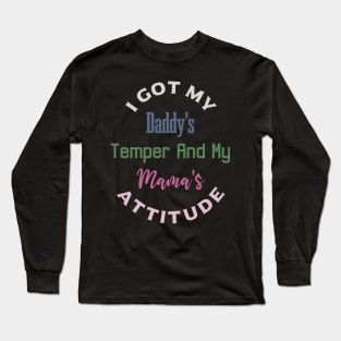 "I Got My Daddy's Temper And My Mama's Attitude" Long Sleeve T-Shirt
